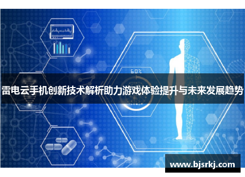雷电云手机创新技术解析助力游戏体验提升与未来发展趋势